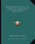 Representative Plays by American Dramatists 1856 to 1917