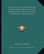 Review of the Work of MR John Stuart Mill Entitled Examination of Sir William Hamilton's Philosophy