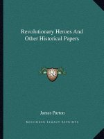 Revolutionary Heroes and Other Historical Papers