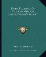 Ruth Fielding of the Red Mill or Jasper Parloe's Secret