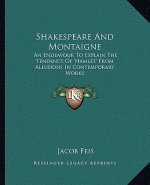 Shakespeare and Montaigne: An Endeavour to Explain the Tendency of 'Hamlet' from Allusions in Contemporary Works