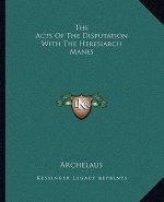 The Acts of the Disputation with the Heresiarch Manes