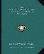 The Boy Aviators' Polar Dash or Facing Death in the Antarctic