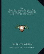 The Code of Honor or Rules for the Government of Principals and Seconds in Duelling