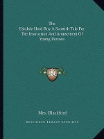 The Eskdale Herd Boy a Scottish Tale for the Instruction and Amusement of Young Persons