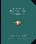 Religion, A Dialogue, Etc.: The Essays Of Arthur Schopenhauer