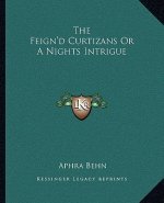 The Feign'd Curtizans or a Nights Intrigue