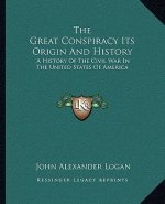 The Great Conspiracy Its Origin and History: A History of the Civil War in the United States of America