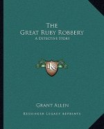 The Great Ruby Robbery: A Detective Story