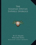 The Ignatian Epistles Entirely Spurious