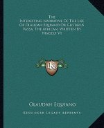 The Interesting Narrative of the Life of Olaudah Equiano or Gustavus Vassa, the African, Written by Himself V1