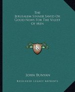 The Jerusalem Sinner Saved or Good News for the Vilest of Men
