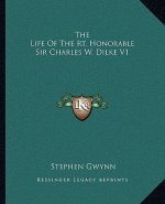 The Life of the Rt. Honorable Sir Charles W. Dilke V1