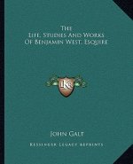 The Life, Studies and Works of Benjamin West, Esquire