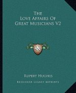 The Love Affairs of Great Musicians V2