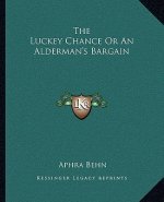 The Luckey Chance or an Alderman's Bargain