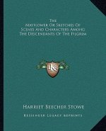 The Mayflower or Sketches of Scenes and Characters Among the Descendants of the Pilgrim