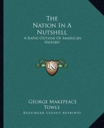 The Nation In A Nutshell: A Rapid Outline Of American History