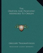 The Oration And Panegyric Addressed To Origen