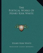 The Poetical Works of Henry Kirk White