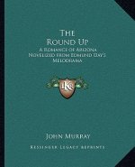 The Round Up: A Romance of Arizona Novelized from Edmund Day's Melodrama