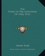 The Story Of The Invention Of Steel Pens
