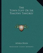 The Town Fopp or Sir Timothy Tawdrey