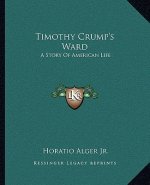 Timothy Crump's Ward: A Story Of American Life