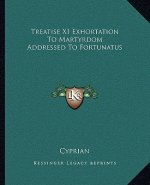 Treatise XI Exhortation To Martyrdom Addressed To Fortunatus