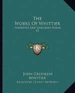 The Works of Whittier: Narrative and Legendary Poems V1