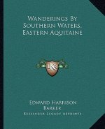 Wanderings by Southern Waters, Eastern Aquitaine