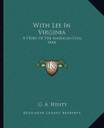 With Lee in Virginia: A Story of the American Civil War