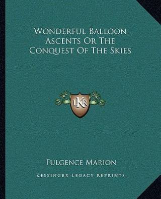 Wonderful Balloon Ascents or the Conquest of the Skies