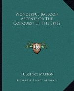 Wonderful Balloon Ascents or the Conquest of the Skies