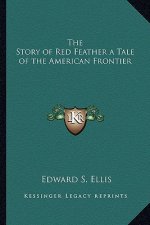 The Story of Red Feather a Tale of the American Frontier