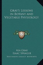 Gray's Lessons in Botany and Vegetable Physiology