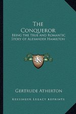 The Conqueror: Being the True and Romantic Story of Alexander Hamilton