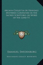 Arcana Coelestia or Heavenly Mysteries Contained in the Sacred Scriptures or Word of the Lord V1