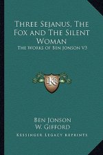 Three Sejanus, the Fox and the Silent Woman: The Works of Ben Jonson V3