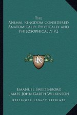 The Animal Kingdom Considered Anatomically, Physically and Philosophically V2