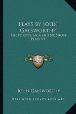 Plays by John Galsworthy: The Forsyte Saga and Six Short Plays V1