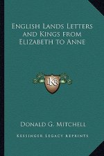 English Lands Letters and Kings from Elizabeth to Anne