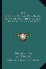 The Devil Is an Ass, the Staple of News and the New Inn: The Works of Ben Jonson V5