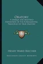 Oratory: A Unique and Masterly Exposition of the Fundamental Principles of True Oratory