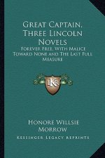 Great Captain, Three Lincoln Novels: Forever Free, with Malice Toward None and the Last Full Measure