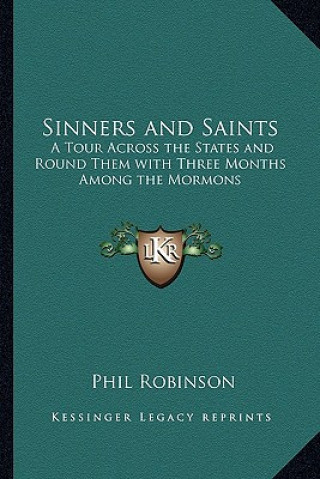 Sinners and Saints: A Tour Across the States and Round Them with Three Months Among the Mormons