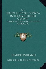The Jesuits in North America in the Seventeenth Century: France and England in North America V2