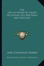The Life of Henry W. Grady Including His Writings and Speeches