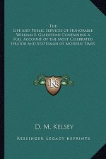 The Life and Public Services of Honorable William E. Gladstone Containing a Full Account of the Most Celebrated Orator and Statesman of Modern Times