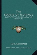 The Makers of Florence: Dante, Giotto, Savonarola and Their City